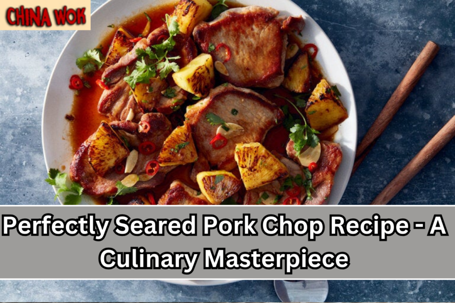 Perfectly Seared Pork Chop Recipe - A Culinary Masterpiece
