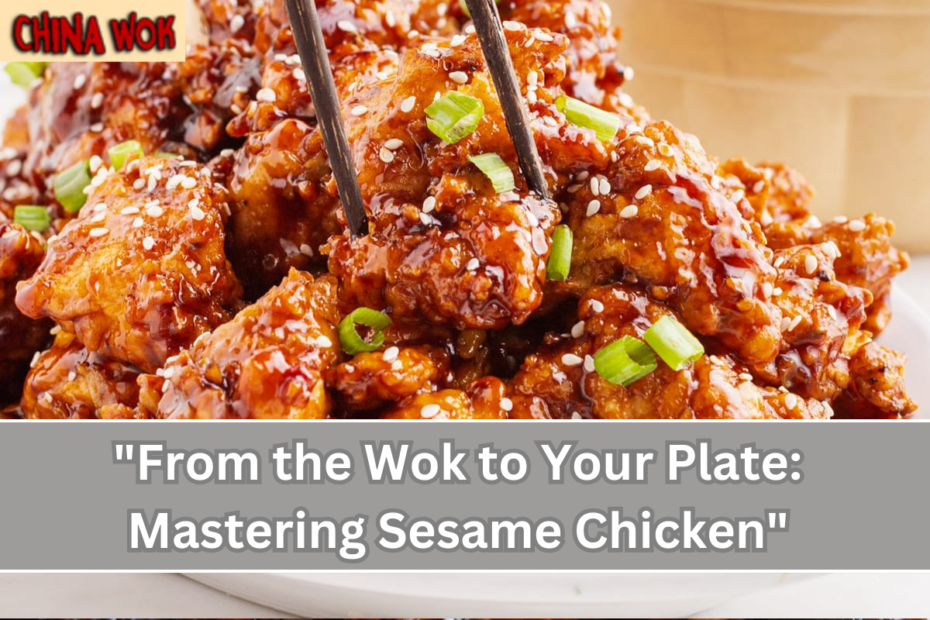 "From the Wok to Your Plate: Mastering Sesame Chicken"